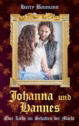Johanna und Hannes - Eine Liebe im Schatten der Macht