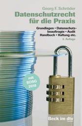 Datenschutzrecht für die Praxis - Grundlagen, Datenschutzbeauftragte, Audit, Handbuch, Haftung etc.