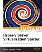 Vicente Rodriguez Eguibar: Instant Hyper-V Server Virtualization Starter 