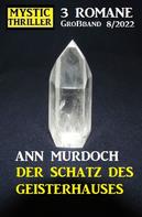 Ann Murdoch: Der Schatz des Geisterhauses: Mystic Thriller Großband 3 Romane 8/2022 