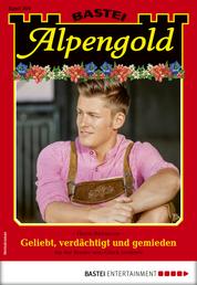 Alpengold 304 - Heimatroman - Geliebt, verdächtigt und gemieden