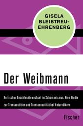 Der Weibmann - Kultischer Geschlechtswechsel im Schamanismus. Eine Studie zur Transvestition und Transsexualität bei Naturvölkern