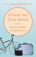 Lisa Hölzle: Urlaub mit Oma Gerda und weitere Kurzromane 