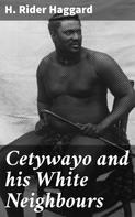 Henry Rider Haggard: Cetywayo and his White Neighbours 