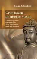 Lama Anagarika Govinda: Grundlagen tibetischer Mystik: Eines der großen Quellenwerke zum Verständnis östlicher Weisheit 