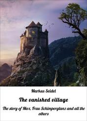 The vanished village - The story of Max, Frau Schimperglanz and all the others
