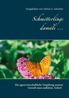 Festgehalten von Adrian G. Schickler: Schmetterlinge damals ... 