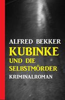 Alfred Bekker: Kubinke und die Selbstmörder: Kriminalroman 