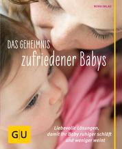 Das Geheimnis zufriedener Babys - Liebevolle Lösungen, damit Ihr Baby ruhiger schläft und weniger weint