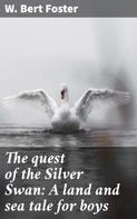 W. Bert Foster: The quest of the Silver Swan: A land and sea tale for boys 