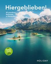 HOLIDAY Reisebuch: Hiergeblieben! Die Weltreise vor der Haustür geht weiter - 40 grandiose Reiseziele in Deutschland