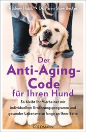 Der Anti-Aging-Code für Ihren Hund - So bleibt Ihr Vierbeiner mit individuellem Ernährungsprogramm und gesunder Lebensweise lange an Ihrer Seite