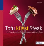 Tofu küsst Steak - 97 Duo-Rezepte für Vegetarier & Fleischfans