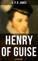 G. P. R. James: Henry of Guise (Historical Novel) 