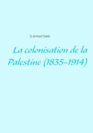 si ahmed taleb: La colonisation de la Palestine (1835-1914) 
