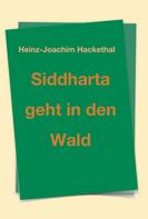 Heinz-Joachim Hackethal: Siddharta geht in den Wald 