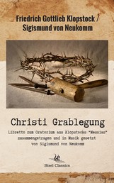 Christi Grablegung - Oratorium aus Klopstocks Messias Zusammengetragen und in Musik gesetzt