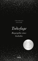 Thomas Sparr: Todesfuge - Biographie eines Gedichts 