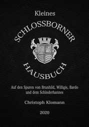 Kleines Schloßborner Hausbuch - Auf den Spuren von Brunhild, Willigis, Bardo und dem Schinderhannes