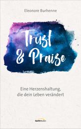 Trust & Praise - Eine Herzenshaltung, die dein Leben verändert.