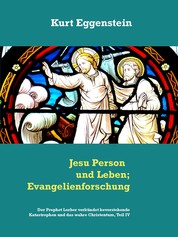 Jesu Person und Leben; Evangelienforschung - Der Prophet Lorber verkündet bevorstehende Katastrophen und das wahre Christentum, Teil IV