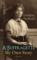Emmeline Pankhurst: A Suffragette - My Own Story (Illustrated) 