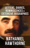 Herman Melville: Nathaniel Hawthorne: Letters, Diaries, Reminiscences & Extensive Biographies 