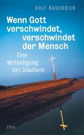 Rolf Bauerdick: Wenn Gott verschwindet, verschwindet der Mensch ★★★★