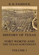 Buckley B. Paddock: History of Texas: Fort Worth and the Texas Northwest, Vol. 1 