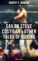 Robert E. Howard: Sailor Steve Costigan & Other Tales of Boxing - Complete Edition 