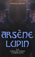 Maurice Leblanc: Arsène Lupin: La Collection Complète 