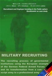 Military Recruiting - The recruiting process of governmental institutions using the European example of the German Federal Armed Forces and its transformation from a conscript army to a professional army (Recruitment and Employer branding in the Public sphere)