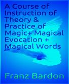 Franz Bardon: A Course of Instruction of Theory & Practice of Magic+ Magical Evocation + Magical Words 