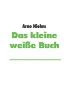 Arno Niehm: Das kleine weiße Buch 