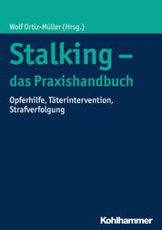 Stalking - das Praxishandbuch - Opferhilfe, Täterintervention, Strafverfolgung