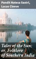 Pandit Natesa Sastri: Tales of the Sun; or, Folklore of Southern India 