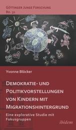 Demokratie- und Politikvorstellungen von Kindern mit Migrationshintergrund - Eine explorative Studie mit Fokusgruppen