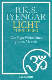 Licht fürs Leben - Die Yoga-Vision eines großen Meisters