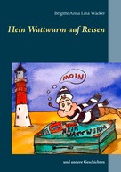 Brigitte Anna Lina Wacker: Hein Wattwurm auf Reisen 