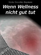 Gerda Greschke-Begemann: Wenn Wellness nicht gut tut 