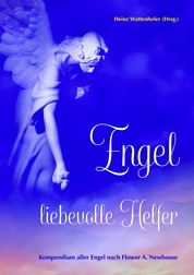 Engel: liebevolle Helfer - Kompendium aller Engel nach Flower A. Newhouse