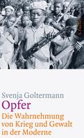 Svenja Goltermann: Opfer – Die Wahrnehmung von Krieg und Gewalt in der Moderne 