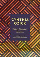 Cynthia Ozick: Critics, Monsters, Fanatics and Other Literary Essays 