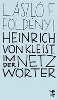 László F. Földenyi: Heinrich von Kleist. Im Netz der Wörter 