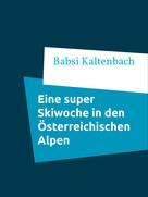 Babsi Kaltenbach: Eine super Skiwoche in den Österreichischen Alpen 