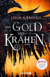 Das Gold der Krähen - Roman | Von Leigh Bardugo, Autorin der »Legenden der Grisha« auf Netflix