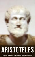Aristoteles: Aristoteles: Metaphysik, Nikomachische Ethik, Das Organon, Die Physik & Die Dichtkunst 