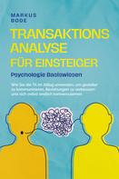 Markus Böde: Transaktionsanalyse für Einsteiger - Psychologie Basiswissen: Wie Sie die TA im Alltag anwenden, um gezielter zu kommunizieren, Beziehungen zu verbessern und sich selbst endlich kennenzulerne 