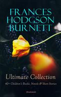 Frances Hodgson Burnett: FRANCES HODGSON BURNETT Ultimate Collection: 40+ Children's Books, Novels & Short Stories (Illustrated) 