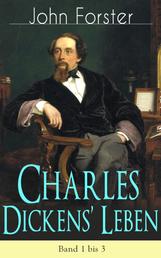 Charles Dickens' Leben: Band 1 bis 3 - Lebensgeschichte des Bestsellerautors von Große Erwartungen, Oliver Twist, David Copperfield und Eine Geschichte aus zwei Städten